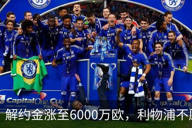 解约金涨至6000万欧，利物浦不愿冬窗5000万镑签奥托比
