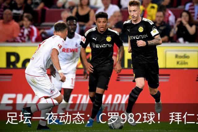 足坛一夜动态：C罗982球！拜仁主帅晕倒 梅西获奖巴萨主席祝贺